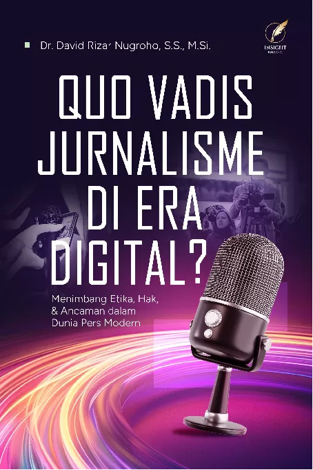 Quo Vadis Jurnalisme Di Era Digital? (Menimbang Etika, Hak, dan Ancaman dalam Dunia Pers Modern)