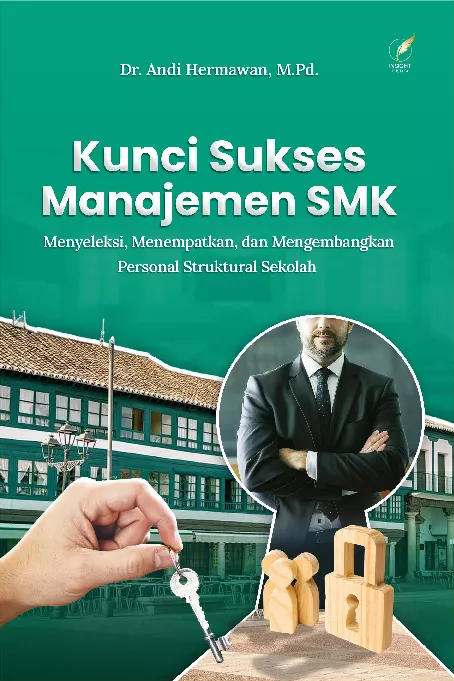 KUNCI SUKSES MANAJEMEN SMK: Menyeleksi, Menempatkan, dan Mengembangkan Personal Struktural Sekolah