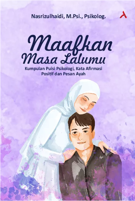 Maafkan Masa Lalumu : Kumpulan Puisi Psikologi, Kata Afrmasi Positif Dan Pesan Ayah