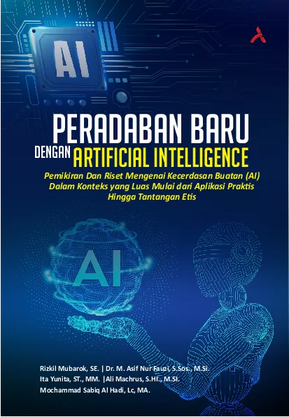 Peradaban Baru Dengan Artifcial Intelligence : Pemikiran Dan Riset Mengenai Kecerdasan Buatan (AI) Dalam Konteks Yang Luas Mulai Dari Aplikasi Praktis Hingga Tantangan Etis