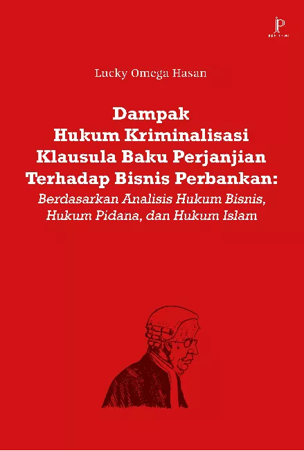 Dampak Hukum Kriminalisasi Klausula Baku Perjanjian terhadap Bisnis Perbankan: Berdasarkan Analisis Hukum Bisnis, Hukum Pidana, dan Hukum Islam
