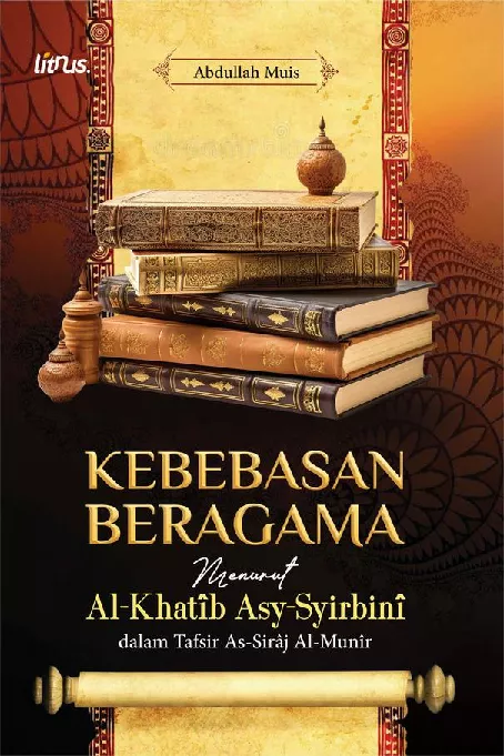 KEBEBASAN BERAGAMA MENURUT AL-KHATIB ASY-SYIRBINI DALAM TAFSIR AS-SIRAJ AL-MUNIR