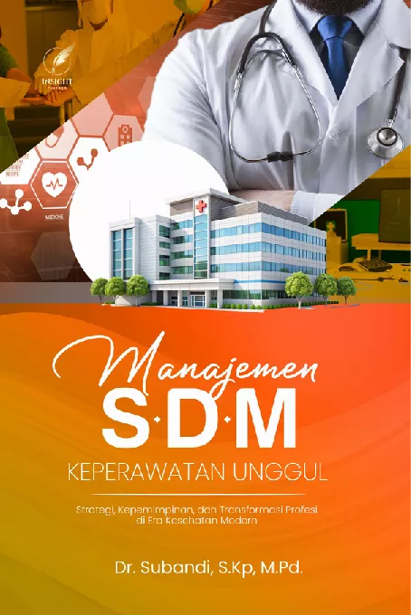 MANAJEMEN SDM KEPERAWATAN UNGGUL Strategi, Kepemimpinan, dan Transformasi Profesi di Era Kesehatan Modern