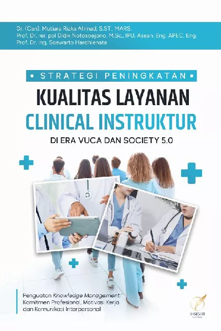 STRATEGI PENINGKATAN KUALITAS LAYANAN CLINICAL INSTRUKTUR DI ERA VUCA DAN SOCIETY 5.0 (Penguatan Knowledge Management, Komitmen Profesional, Motivasi Kerja, dan Komunikasi Interpersonal)