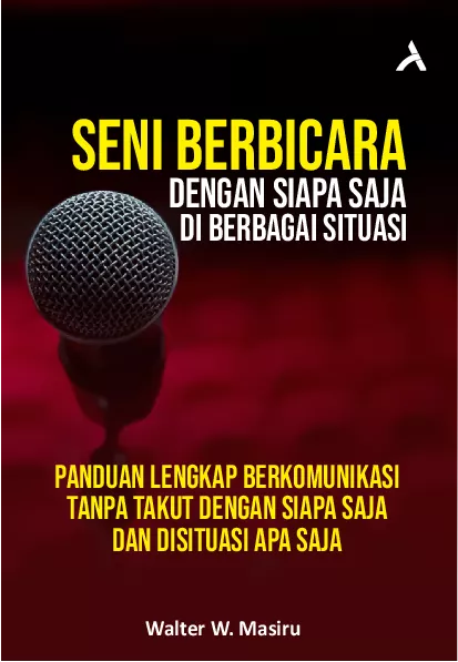 Seni Berbicara Dengan Siapa Saja Di berbagai Situasi :Panduan Lengkap Berkomunikasi Tanpa TakutDengan Siapa Saja Dan Disituasi Apa Saja