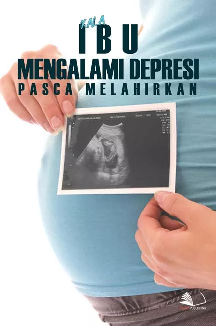 Kala Ibu Mengalami Depresi Pasca Melahirkan