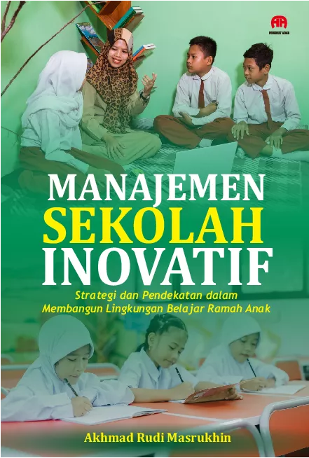 Manajemen Sekolah Inovatif: Strategi dan Pendekatan dalam Membangun Lingkungan Belajar Ramah Anak