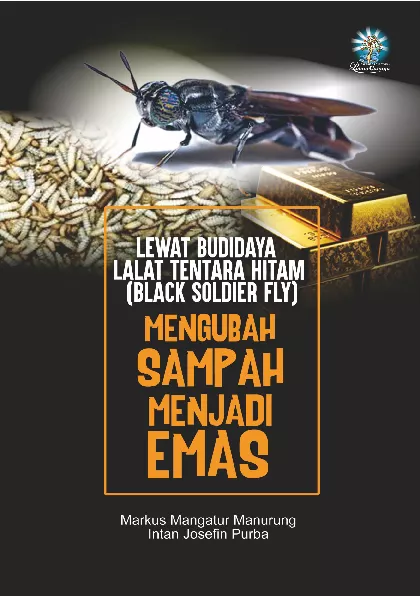 MENGUBAH SAMPAH MENJADI EMAS : Lewat Budidaya Lalat Tentara Hitam (Black Soldier Fly)