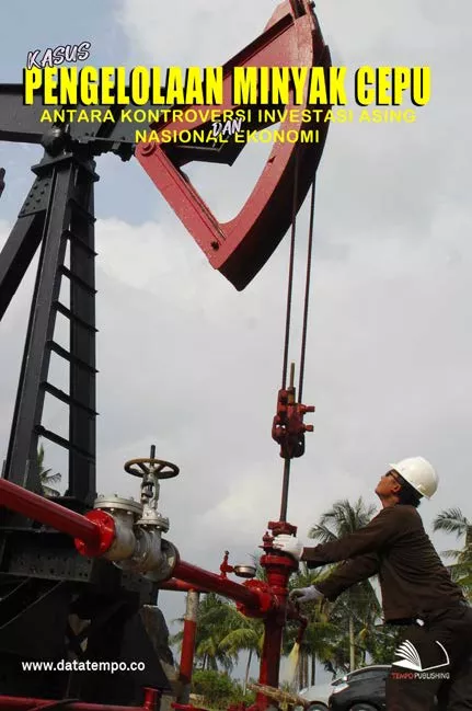 Kasus Pengelolaan Minyak Cepu - Antara Kontroversi Investasi Asing dan Nasionalisme Ekonomi
