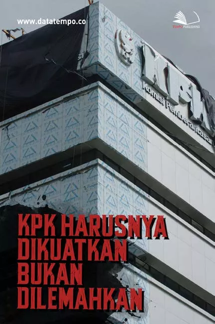 KPK Harusnya Dikuatkan Bukan Dilemahkan