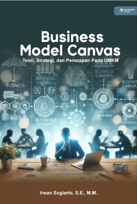 Canvas model bisnis : teori, strategi dan penerapan pada UMKM