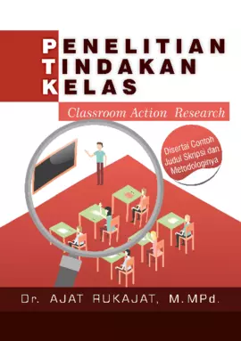 Penelitian Tindakan Kelas (Classroom Action Research): Disertai Contoh Judul Skripsi dan Metodologinya