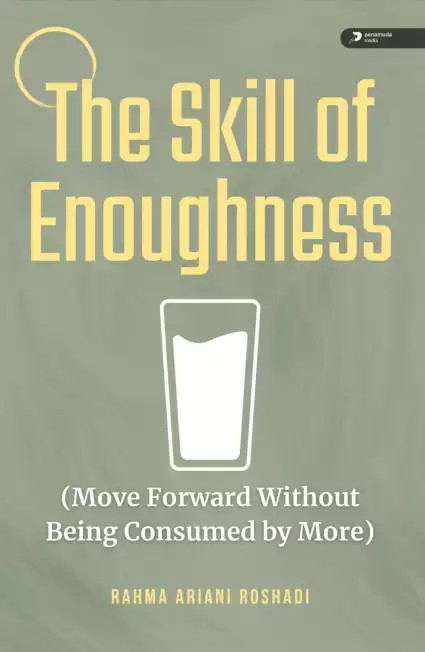 The Skill Of Enoughness (Move Forward Without Being Consumed by More)