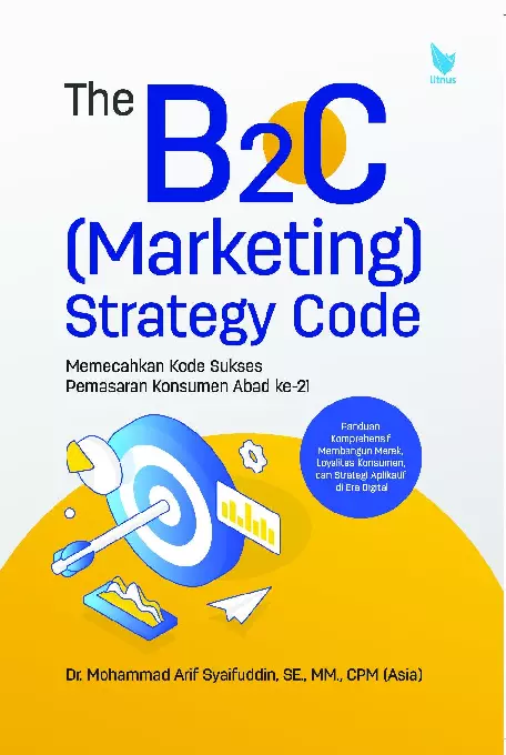 THE B2C (MARKETING) STRATEGY CODE MEMECAHKAN KODE SUKSES PEMASARAN KONSUMEN ABAD KE-21
