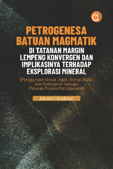 Petrogenesa Batuan Magmatik Di Tatanan Margin Lempeng Konvergen Dan Implikasinya Terhadap Eksplorasi Mineral