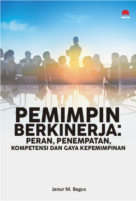 Pemimpin Berkinerja:Peran Penempatan, Kompetensi, dan Gaya Kepemimpinan