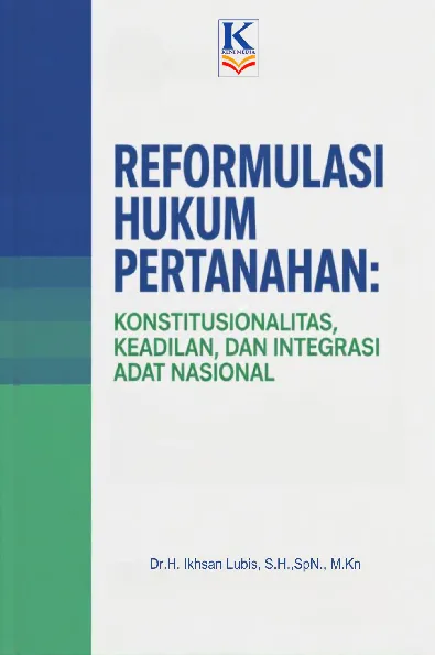 Reformulasi Hukum Pertanahan: Konstitusionalitas, Keadilan, dan Integrasi Adat Nasional
