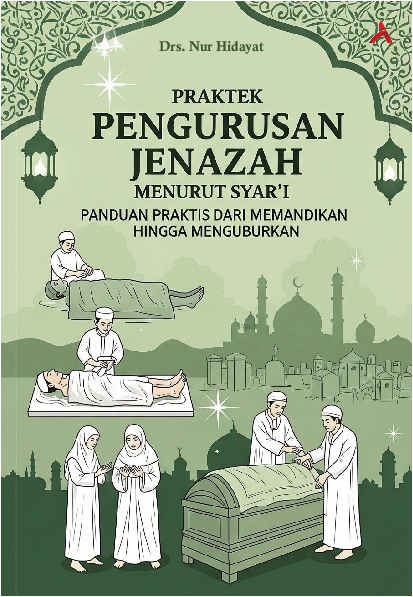Praktek Pengurusan Jenazah Menurut Syari:Panduan Praktis Dari Memandikan Hingga Menguburkan