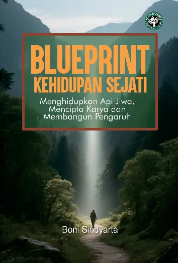 Blueprint Kehidupan Sejati : Menghidupkan Api Jiwa, Mencipta Karya dan Membangun Pengaruh