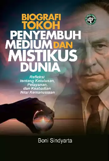 Biografi Tokoh Penyembuh, Medium dan Mistikus Dunia : Refleksi tentang Ketulusan, Pelayanan, dan Keabadian Nilai Kemanusiaan