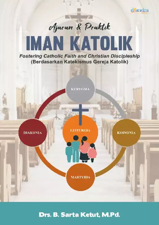 AJARAN & PRAKTIK IMAN KATOLIK: Fostering Catholic Faith and Christian Discipleship (Berdasarkan Katekismus Gereja Katolik)