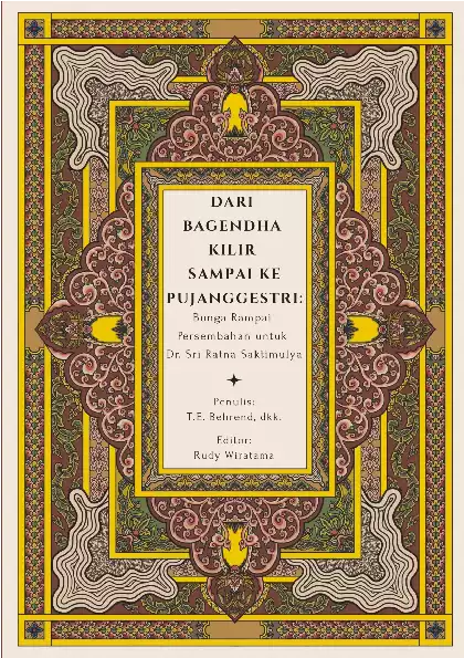 DARI BAGENDHA KILIR SAMPAI KE PUJANGGESTRI: Bunga Rampai Persembahan untuk Dr. Sri Ratna Saktimulya