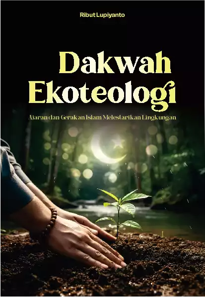DAKWAH EKOTEOLOGI: Ajaran dan Gerakan Islam Melestarikan Lingkungan