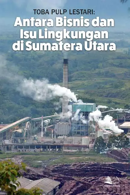 Toba Pulp Lestari : Antara Bisnis dan Isu Lingkungan di Sumatera Utara