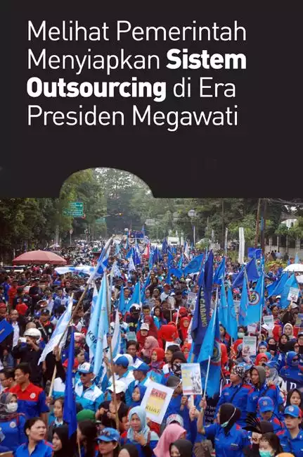 Melihat Pemerintah Menyiapkan Sistem Outsourcing di Era Presiden Megawati