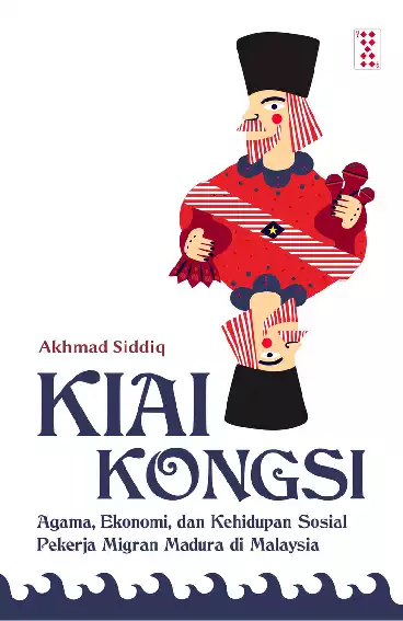 Kiai Kongsi: Agama, Ekonomi, dan Kehidupan Sosial Pekerja Migran Madura di Malaysia