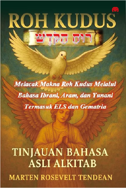 Roh Kudus: Tinjauan Bahasa Asli Alkitab (Melacak Makna Roh Kudus melalui Bahasa Ibrani, Aram, dan Yunani 