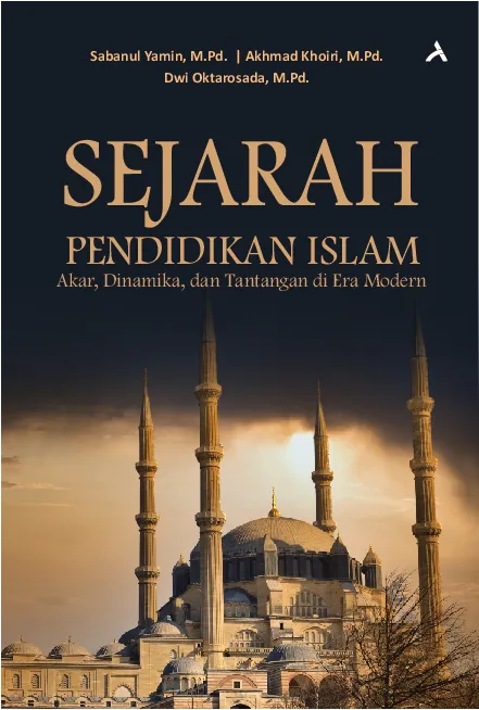 Sejarah Pendidikan Islam : Akar, Dinamika, dan Tantangan di Era Modern