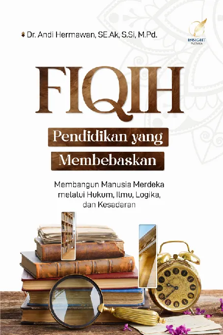 FIQIH PENDIDIKAN YANG MEMBEBASKAN Membangun Manusia Merdeka melalui Hukum, Ilmu, Logika, dan Kesadaran
