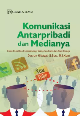 Komunikasi Antarpribadi dan Medianya; Fakta Penelitian Fenomenologi Orang Tua Karir dan Anak Remaja