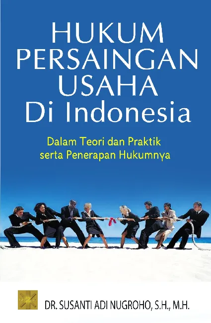 HUKUM PERSAINGAN USAHA DI INDONESIADALAM TEORI DAN PRAKTIK SERTA PENERAPAN HUKUMNYA