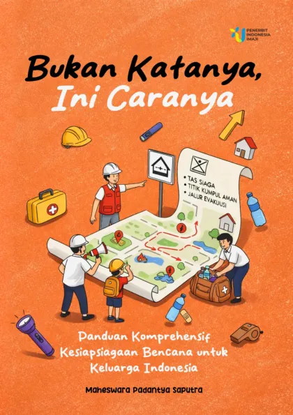 Bukan Katanya, Ini Caranya; Panduan Komprehensif Kesiapsiagaan Bencana untuk Keluarga Indonesia