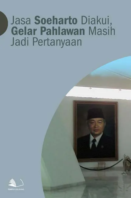 Jasa Soeharto Diakui, Gelar Pahlawan Masih Jadi Pertanyaan