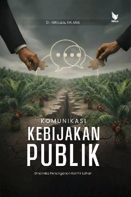 KOMUNIKASI KEBIJAKAN PUBLIK: Dinamika Penanganan Konflik Lahan