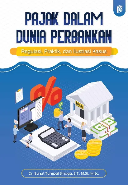 Pajak dalam Dunia Perbankan : Regulasi, Praktik, dan Ilustrasi Kasus