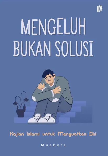 Mengeluh Bukan Solusi Kajian Islami untuk Menguatkan Diri
