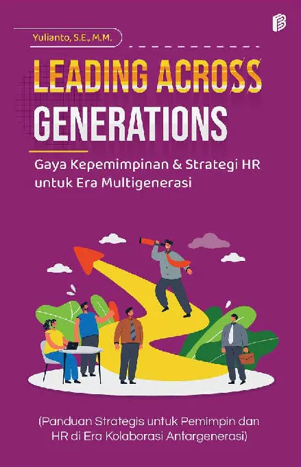 Leading Across Generations Gaya Kepemimpinan & Strategi HR untuk Era Multigenerasi : Panduan Strategis untuk Pemimpin dan HR di Era Kolaborasi Antargenerasi