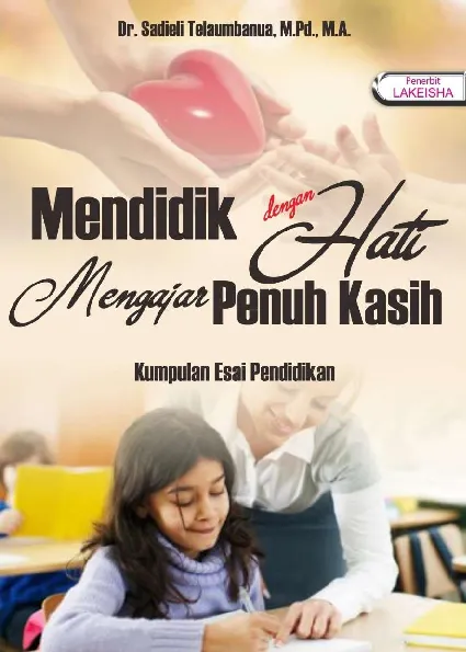 MENDIDIK DENGAN HATI MENGAJAR PENUH KASIH (Kumpulan Esai Pendidikan)