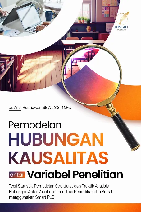 PEMODELAN HUBUNGAN KAUSALITAS ANTAR VARIABEL PENELITIAN Teori Statistik, Pemodelan Struktural, dan Praktik Analisis Hubungan Antar Variabel dalam Ilmu Pendidikan dan Sosial menggunakan Smart PLS