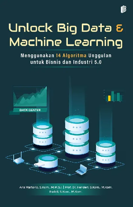 Unlock Big Data & Machine Learning : Menggunakan 14 Algoritma Unggulan untuk Bisnis dan Industri 5.0