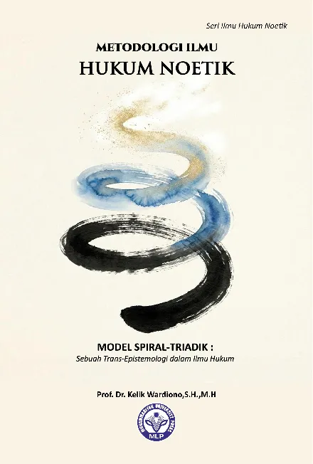 Metodologi Ilmu Hukum Noetik Model Spiral-Triadik: Sebuah Trans-Epistemologi dalam ilmu hukum