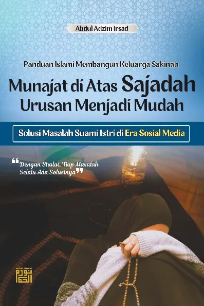 Panduan islami membangun keluarga sakinah : munajat di atas sajadah urusan menjadi mudah : solusi masalah suami istri di era media sosial