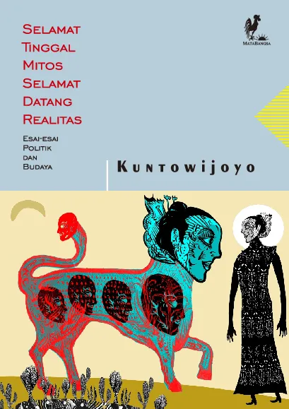 SELAMAT TINGGAL MITOS, SELAMAT DATANG REALITAS: Esai-esai Budaya dan Politik