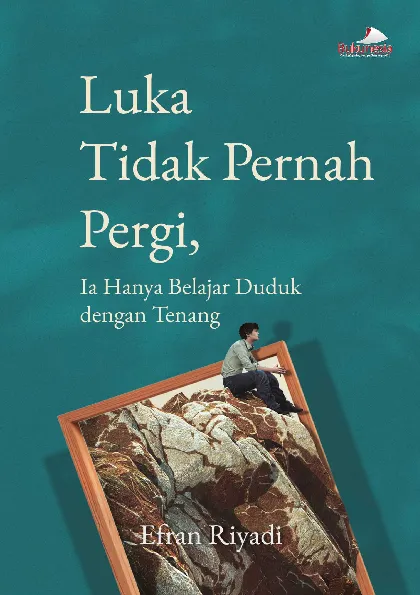 Luka Tidak Pernah Pergi, Ia Hanya Belajar Duduk dengan Tenang