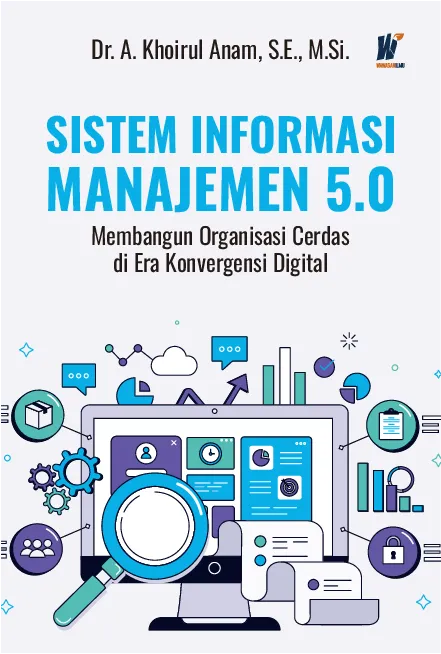 SISTEM INFORMASI MANAJEMEN 5.0: Membangun Organisasi Cerdas di Era Konvergensi Digital