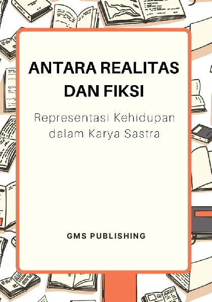 Antara realitas dan fiksi : representasi kehidupan dalam karya sastra